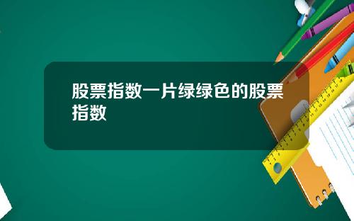 股票指数一片绿绿色的股票指数