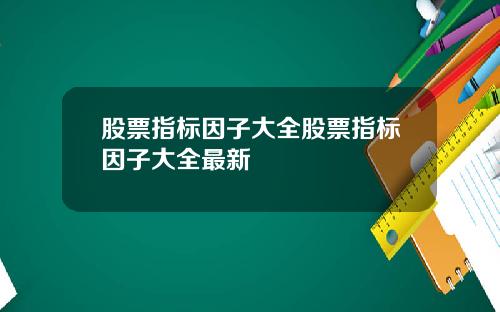 股票指标因子大全股票指标因子大全最新