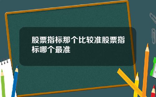 股票指标那个比较准股票指标哪个最准