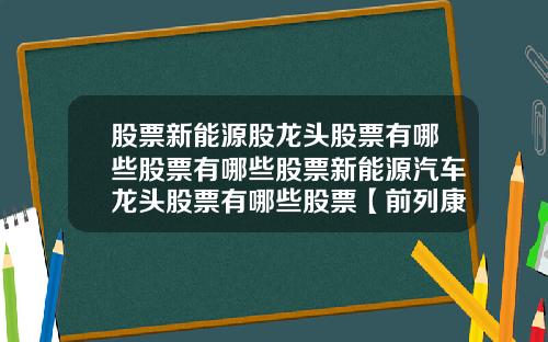 股票新能源股龙头股票有哪些股票有哪些股票新能源汽车龙头股票有哪些股票【前列康】