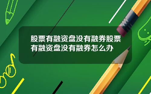 股票有融资盘没有融券股票有融资盘没有融券怎么办
