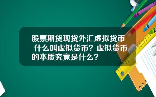 股票期货现货外汇虚拟货币 什么叫虚拟货币？虚拟货币的本质究竟是什么？