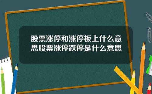 股票涨停和涨停板上什么意思股票涨停跌停是什么意思