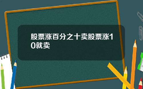 股票涨百分之十卖股票涨10就卖