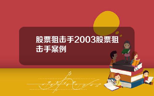 股票狙击手2003股票狙击手案例