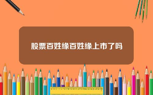 股票百姓缘百姓缘上市了吗