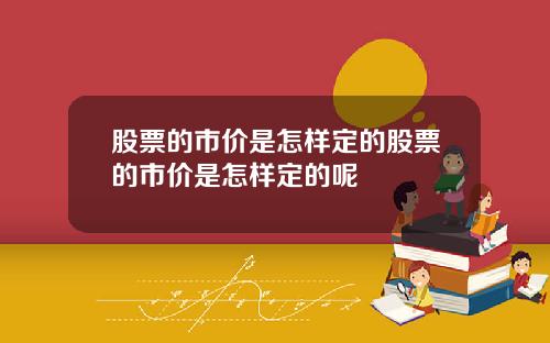 股票的市价是怎样定的股票的市价是怎样定的呢