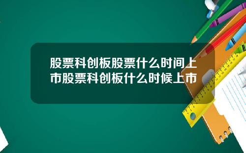 股票科创板股票什么时间上市股票科创板什么时候上市