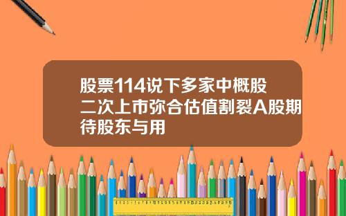 股票114说下多家中概股二次上市弥合估值割裂A股期待股东与用