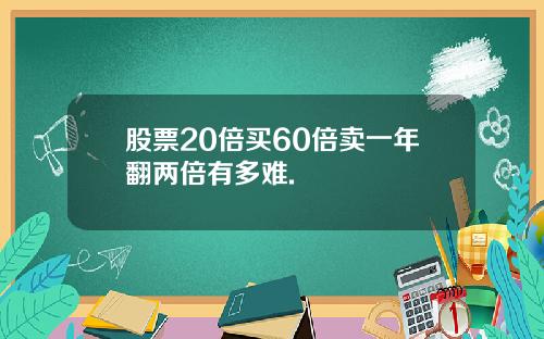 股票20倍买60倍卖一年翻两倍有多难.