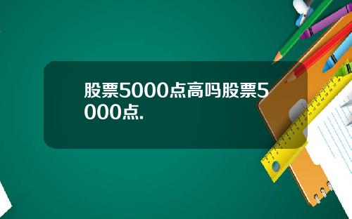 股票5000点高吗股票5000点.