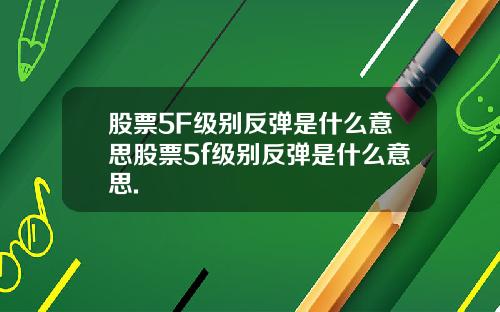 股票5F级别反弹是什么意思股票5f级别反弹是什么意思.