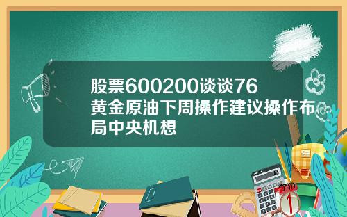 股票600200谈谈76黄金原油下周操作建议操作布局中央机想