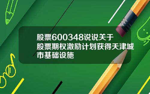 股票600348说说关于股票期权激励计划获得天津城市基础设施