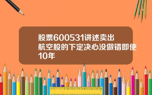 股票600531讲述卖出航空股的下定决心没做错即使10年