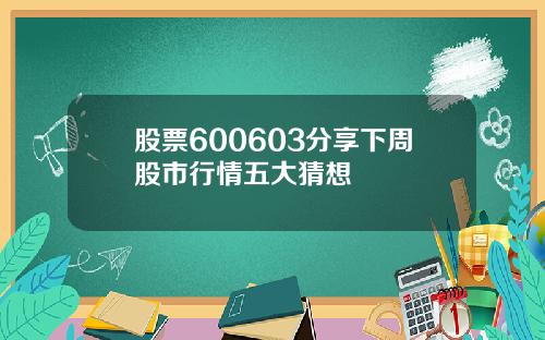 股票600603分享下周股市行情五大猜想