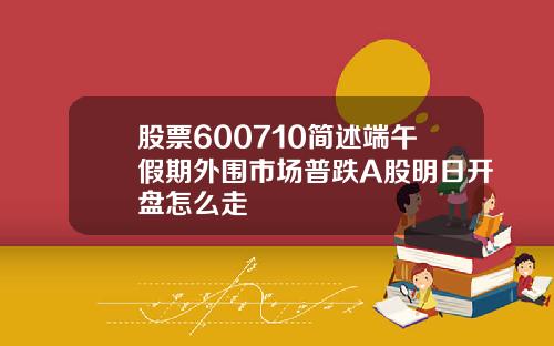 股票600710简述端午假期外围市场普跌A股明日开盘怎么走