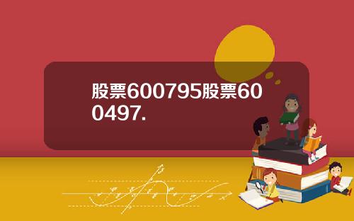 股票600795股票600497.