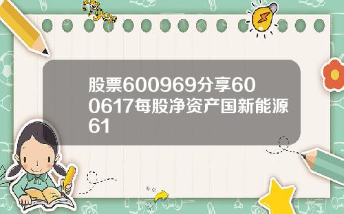 股票600969分享600617每股净资产国新能源61