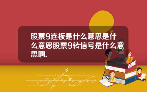 股票9连板是什么意思是什么意思股票9转信号是什么意思啊.