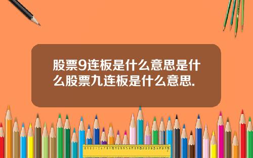 股票9连板是什么意思是什么股票九连板是什么意思.
