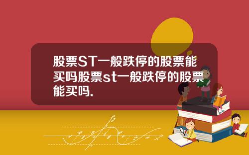 股票ST一般跌停的股票能买吗股票st一般跌停的股票能买吗.