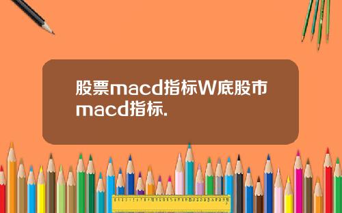 股票macd指标W底股市macd指标.