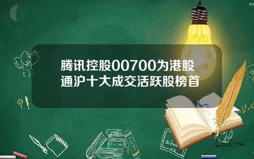 腾讯控股00700为港股通沪十大成交活跃股榜首