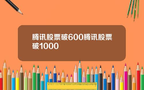腾讯股票破600腾讯股票破1000