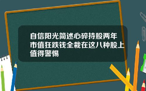 自信阳光简述心碎持股两年市值狂跌钱全栽在这八种股上值得警惕