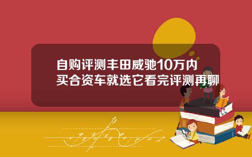 自购评测丰田威驰10万内买合资车就选它看完评测再聊