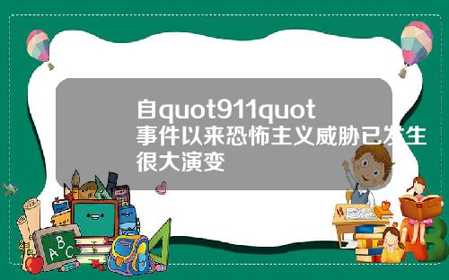 自quot911quot事件以来恐怖主义威胁已发生很大演变