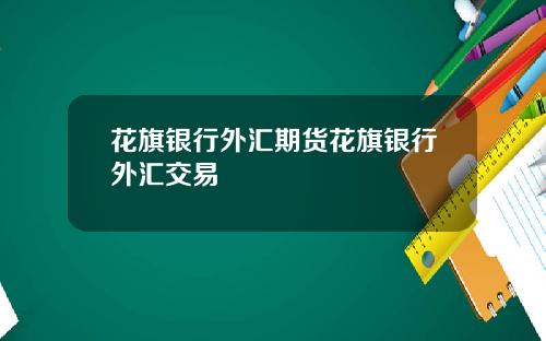 花旗银行外汇期货花旗银行外汇交易