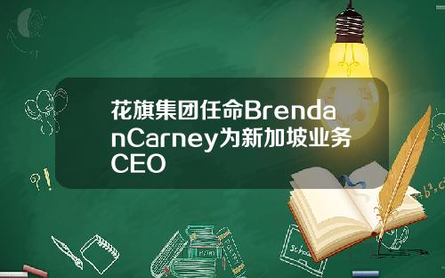 花旗集团任命BrendanCarney为新加坡业务CEO