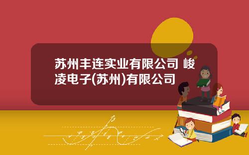 苏州丰连实业有限公司 峻凌电子(苏州)有限公司