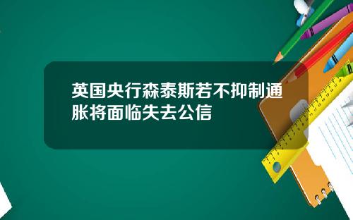英国央行森泰斯若不抑制通胀将面临失去公信