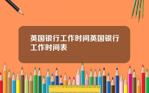 英国银行工作时间英国银行工作时间表
