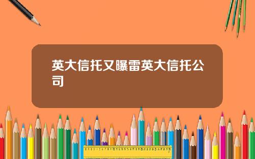 英大信托又曝雷英大信托公司