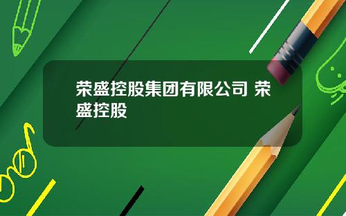 荣盛控股集团有限公司 荣盛控股