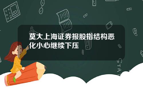 莫大上海证券报股指结构恶化小心继续下压