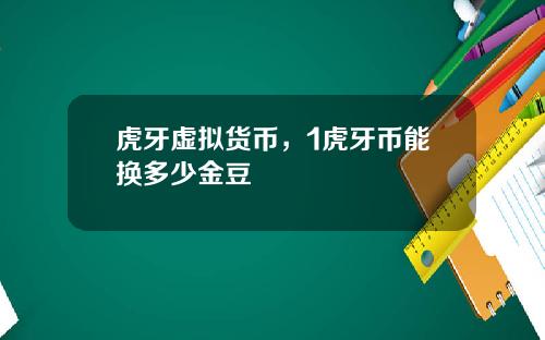 虎牙虚拟货币，1虎牙币能换多少金豆