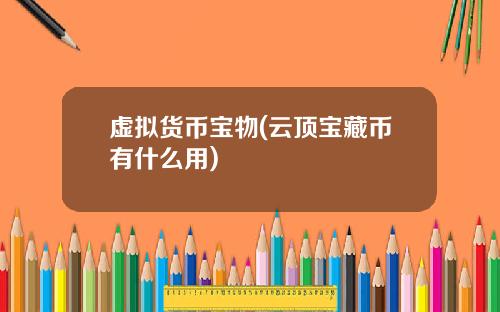 虚拟货币宝物(云顶宝藏币有什么用)