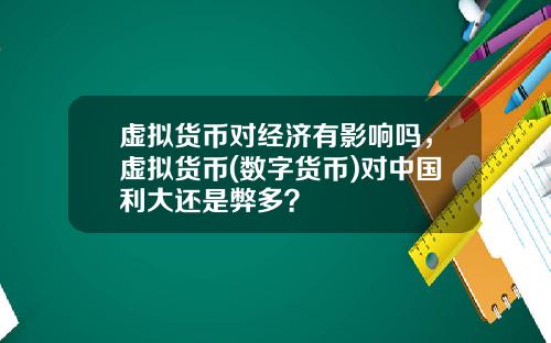 虚拟货币对经济有影响吗，虚拟货币(数字货币)对中国利大还是弊多？