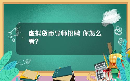 虚拟货币导师招聘 你怎么看？