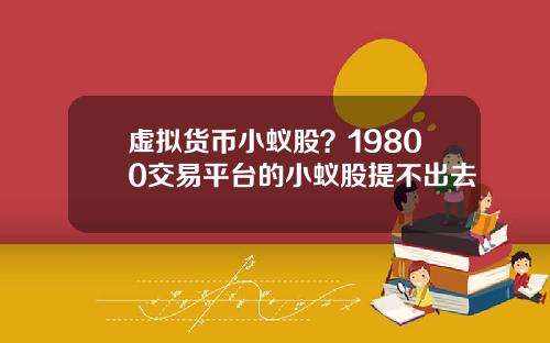 虚拟货币小蚁股？19800交易平台的小蚁股提不出去