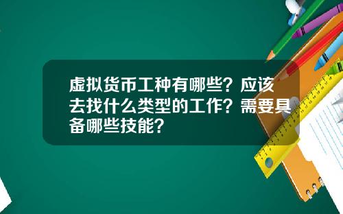 虚拟货币工种有哪些？应该去找什么类型的工作？需要具备哪些技能？