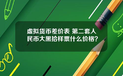 虚拟货币差价表 第二套人民币大黑拾样票什么价格？