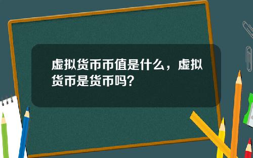 虚拟货币币值是什么，虚拟货币是货币吗？