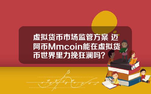 虚拟货币市场监管方案 迈阿币Mmcoin能在虚拟货币世界里力挽狂澜吗？