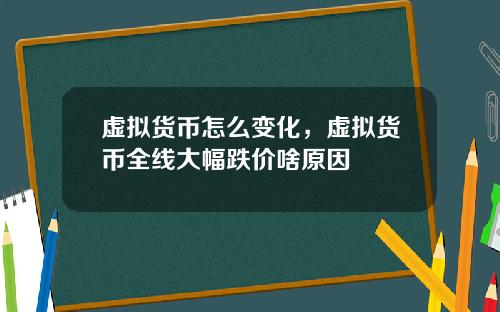 虚拟货币怎么变化，虚拟货币全线大幅跌价啥原因